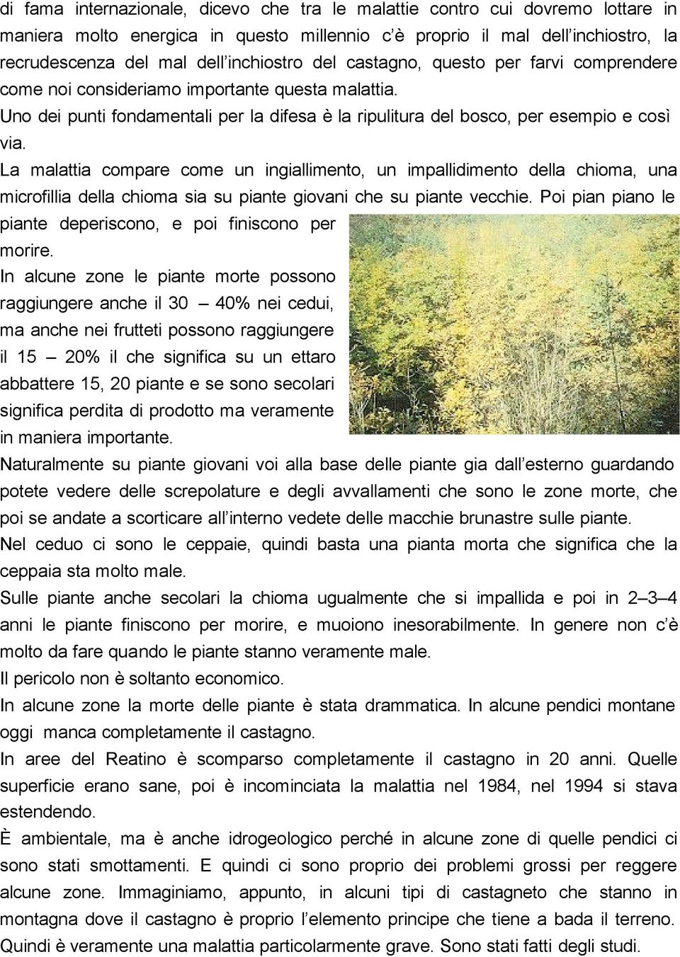 La malattia compare come un ingiallimento, un impallidimento della chioma, una microfillia della chioma sia su piante giovani che su piante vecchie.