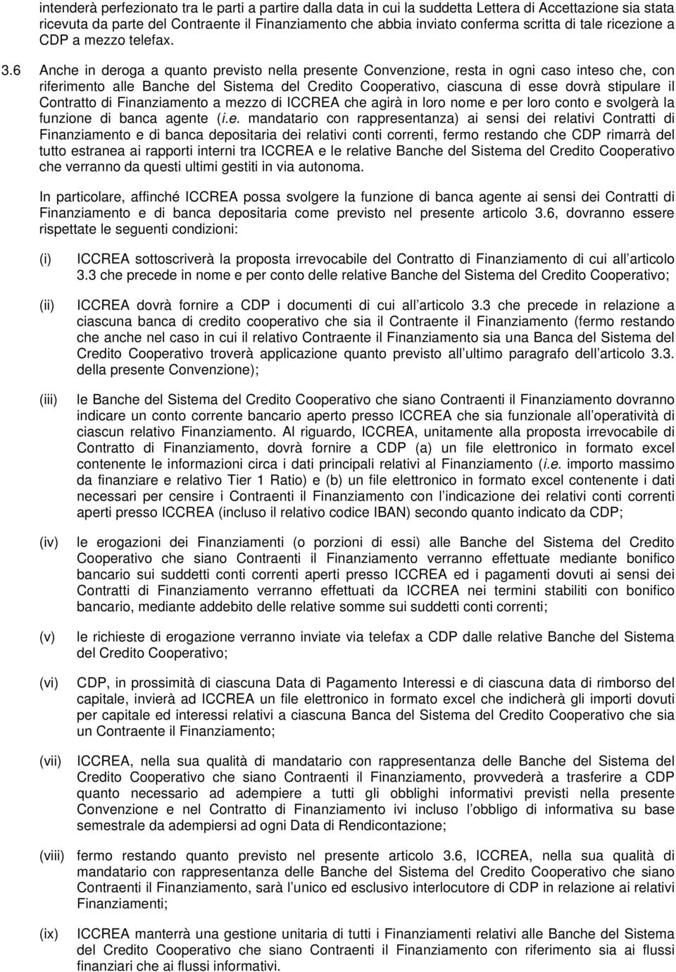 6 Anche in deroga a quanto previsto nella presente Convenzione, resta in ogni caso inteso che, con riferimento alle Banche del Sistema del Credito Cooperativo, ciascuna di esse dovrà stipulare il