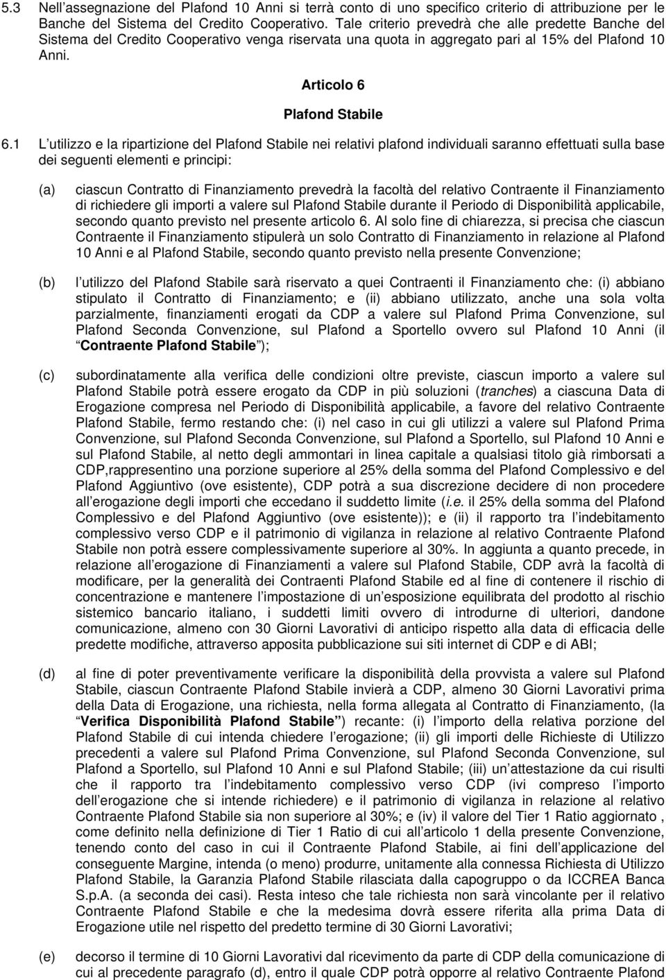 1 L utilizzo e la ripartizione del Plafond Stabile nei relativi plafond individuali saranno effettuati sulla base dei seguenti elementi e principi: (a) (b) (c) (d) (e) ciascun Contratto di