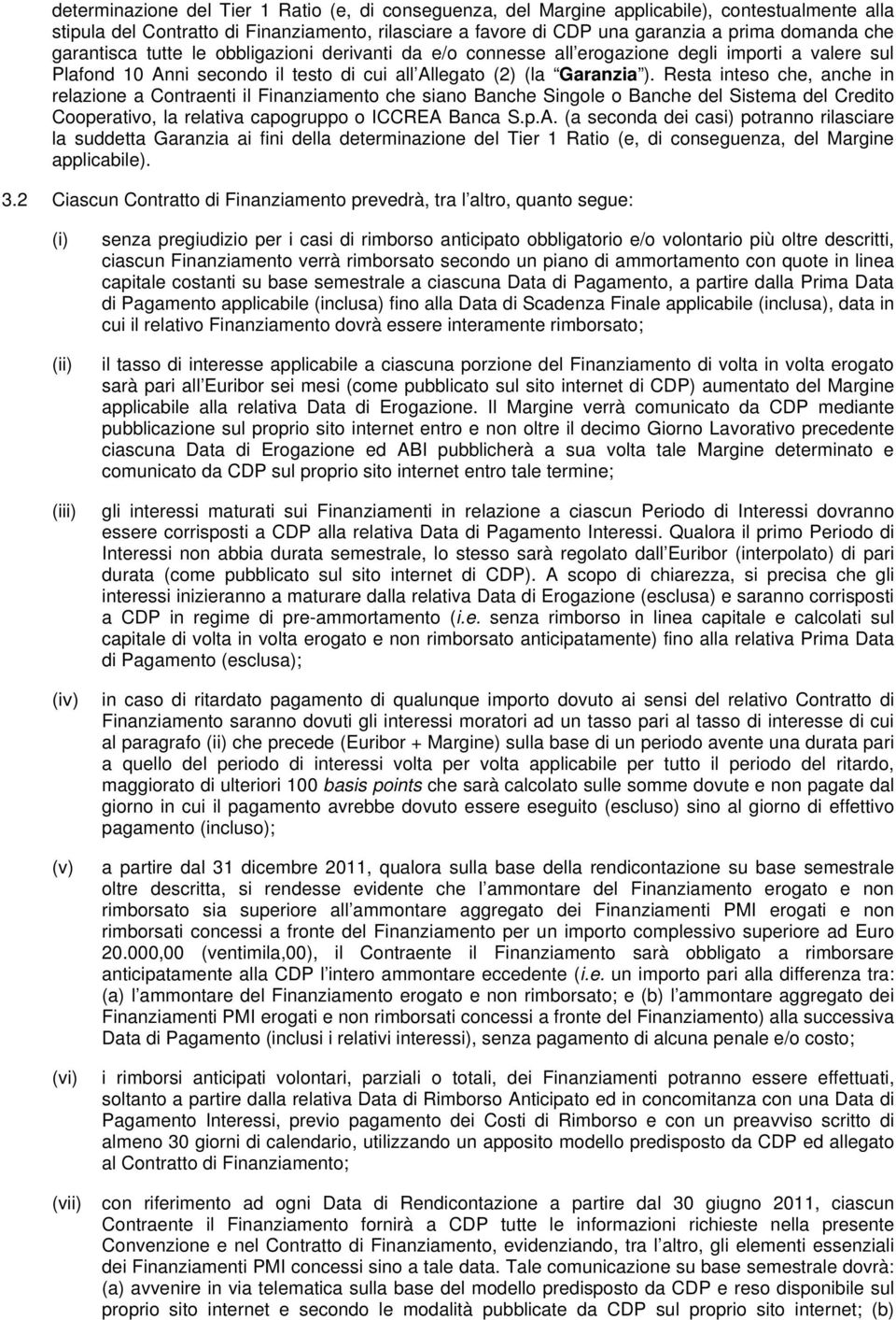 Resta inteso che, anche in relazione a Contraenti il Finanziamento che siano Banche Singole o Banche del Sistema del Credito Cooperativo, la relativa capogruppo o ICCREA 