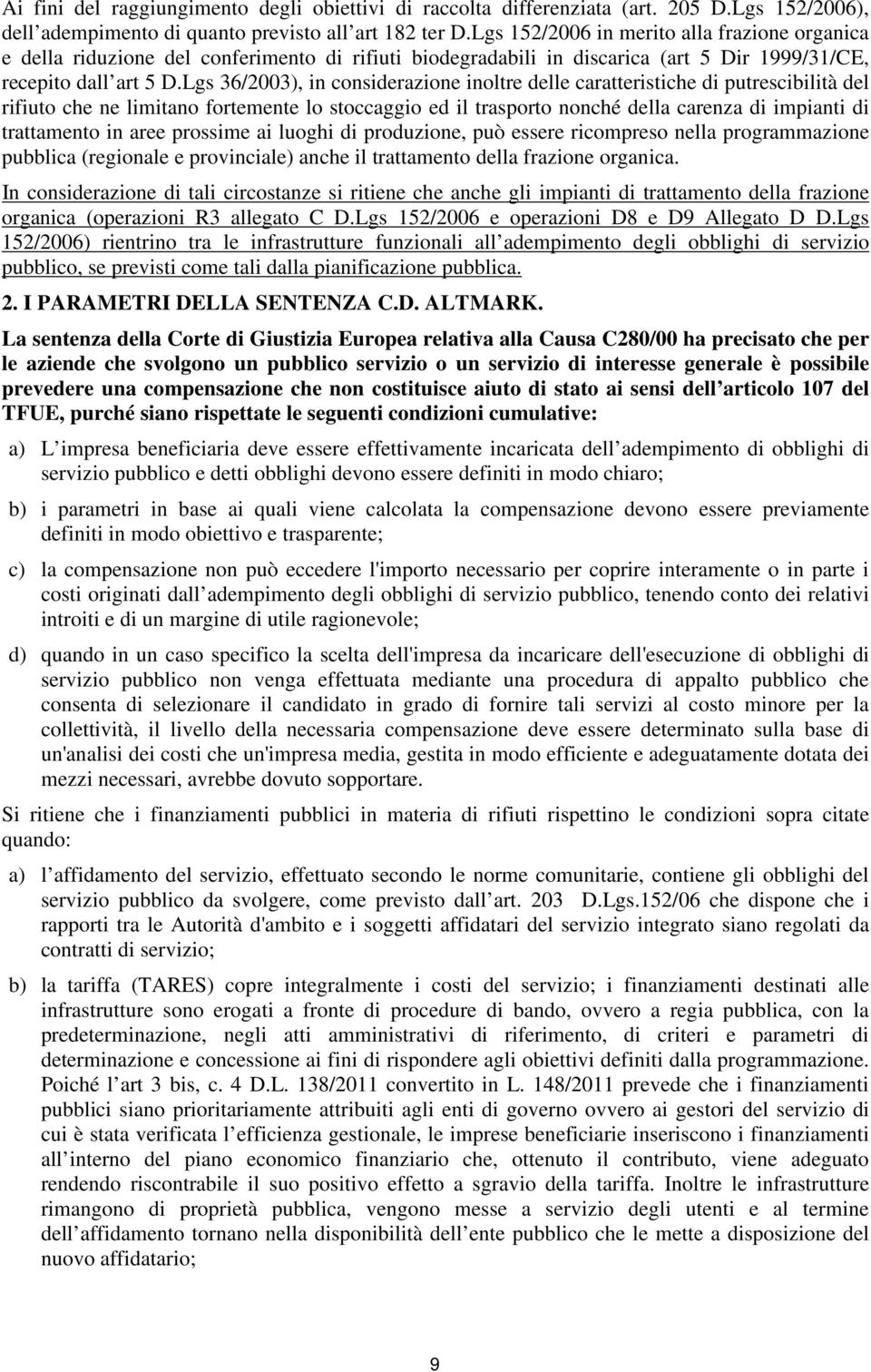 Lgs 36/2003), in considerazione inoltre delle caratteristiche di putrescibilità del rifiuto che ne limitano fortemente lo stoccaggio ed il trasporto nonché della carenza di impianti di trattamento in