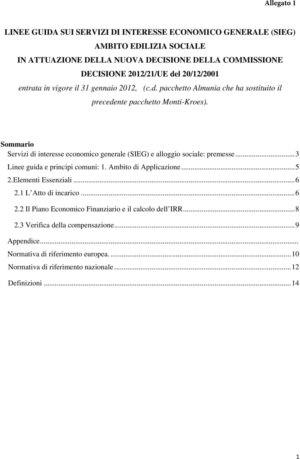 Sommario Servizi di interesse economico generale (SIEG) e alloggio sociale: premesse... 3 Linee guida e principi comuni: 1. Ambito di Applicazione... 5 2.Elementi Essenziali... 6 2.