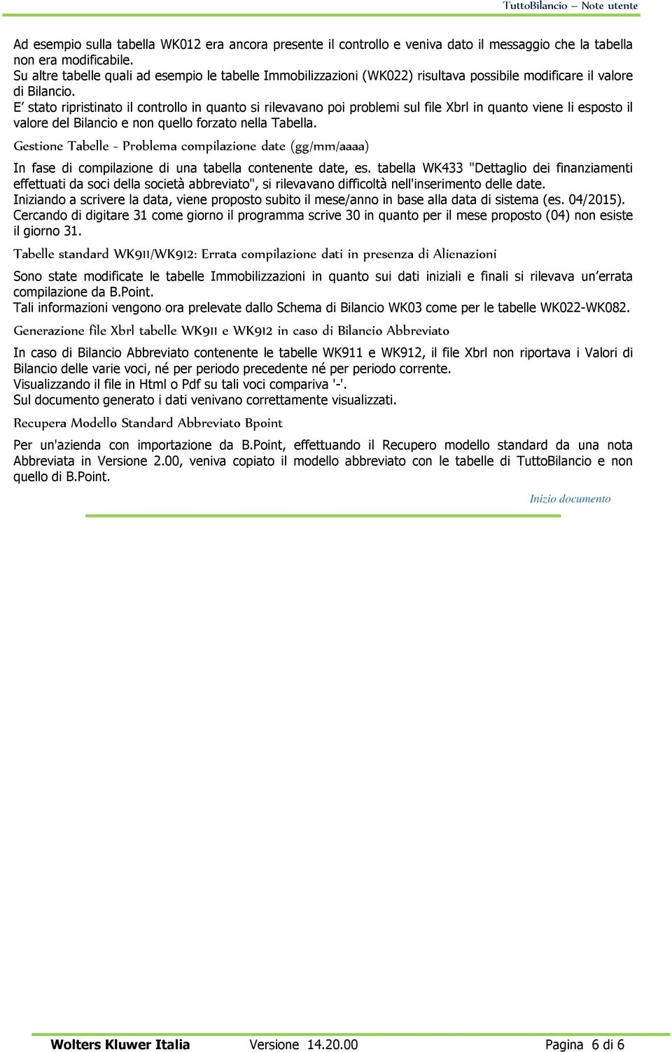 E stato ripristinato il controllo in quanto si rilevavano poi problemi sul file Xbrl in quanto viene li esposto il valore del Bilancio e non quello forzato nella Tabella.