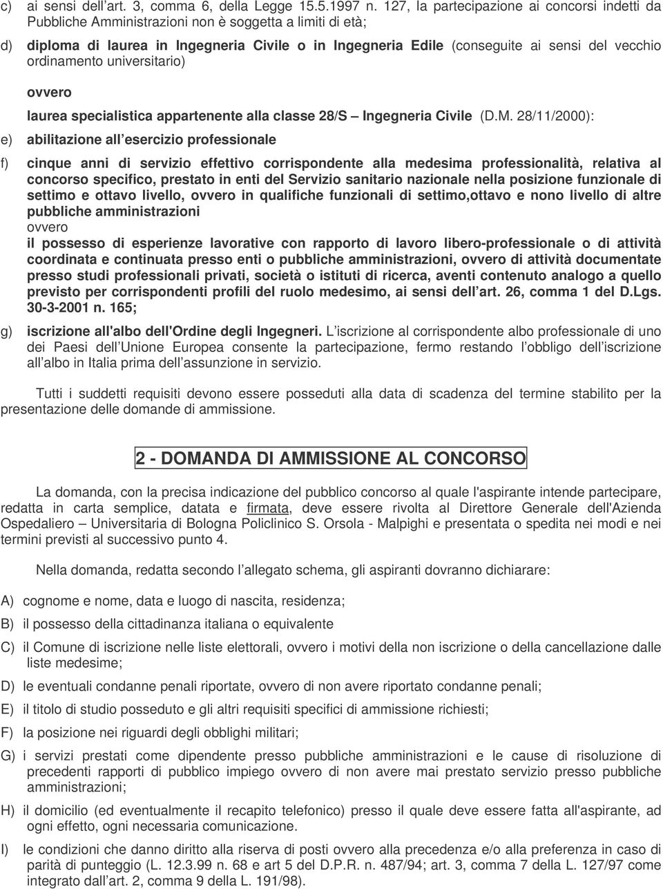 vecchio ordinamento universitario) ovvero laurea specialistica appartenente alla classe 28/S Ingegneria Civile (D.M.