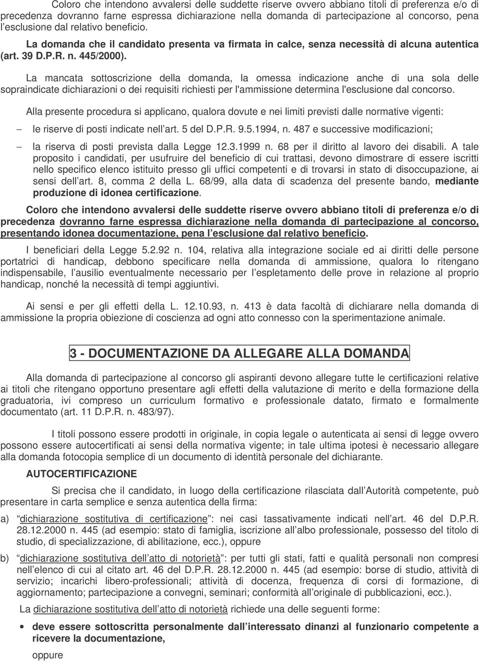 La mancata sottoscrizione della domanda, la omessa indicazione anche di una sola delle sopraindicate dichiarazioni o dei requisiti richiesti per l'ammissione determina l'esclusione dal concorso.