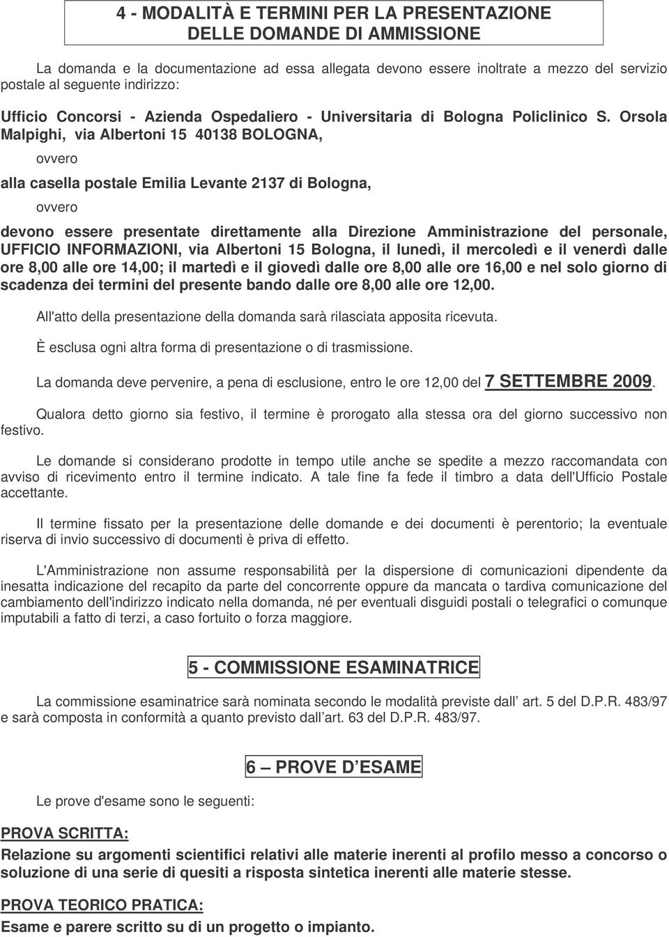 Orsola Malpighi, via Albertoni 15 40138 BOLOGNA, ovvero alla casella postale Emilia Levante 2137 di Bologna, ovvero devono essere presentate direttamente alla Direzione Amministrazione del personale,