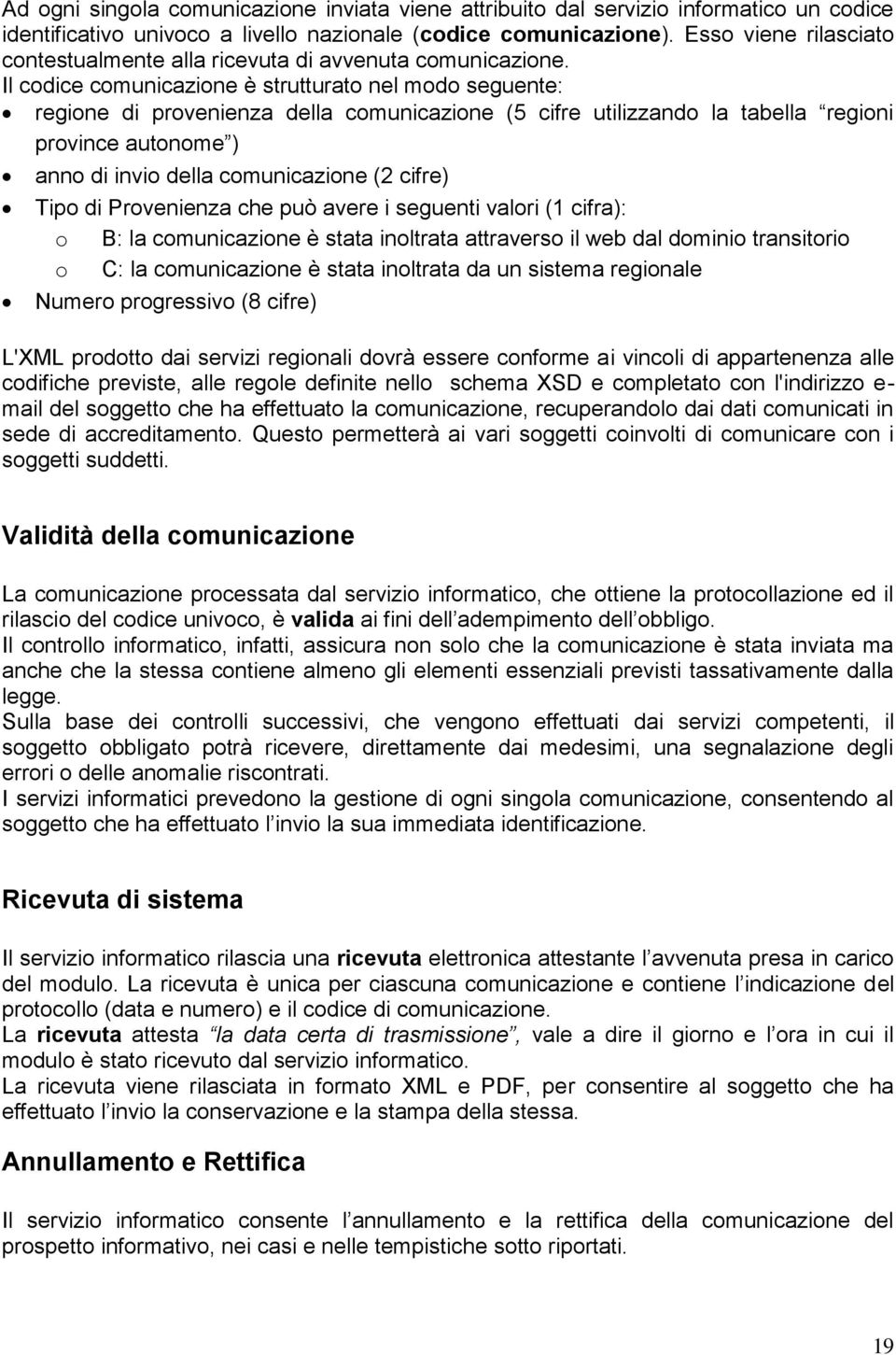 Il codice comunicazione è strutturato nel modo seguente: regione di provenienza della comunicazione (5 cifre utilizzando la tabella regioni province autonome ) anno di invio della comunicazione (2