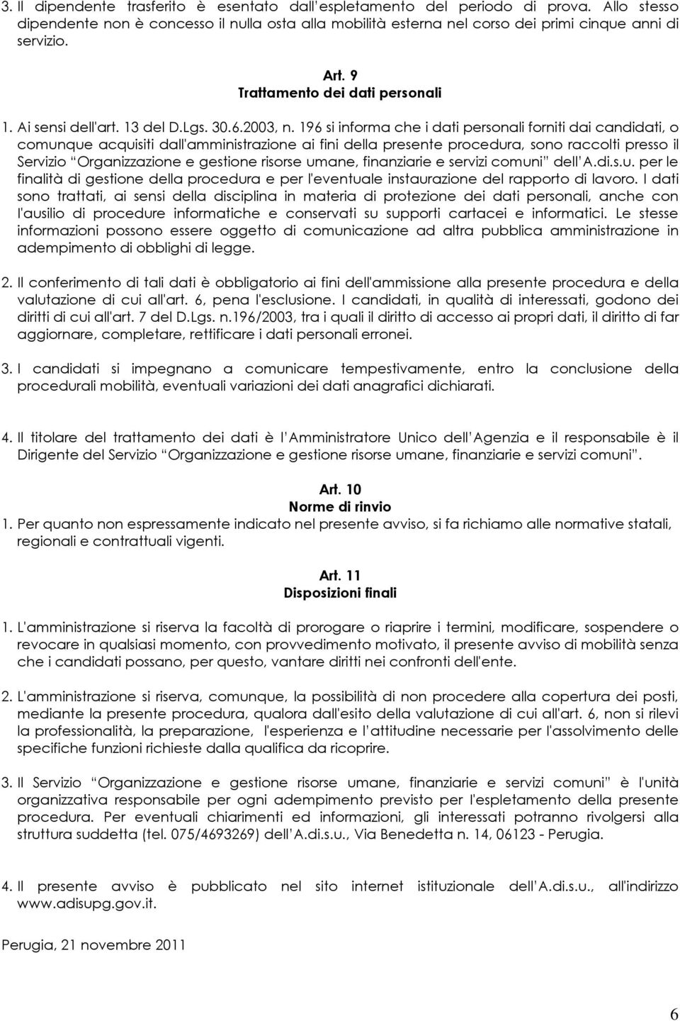 196 si informa che i dati personali forniti dai candidati, o comunque acquisiti dall'amministrazione ai fini della presente procedura, sono raccolti presso il Servizio Organizzazione e gestione