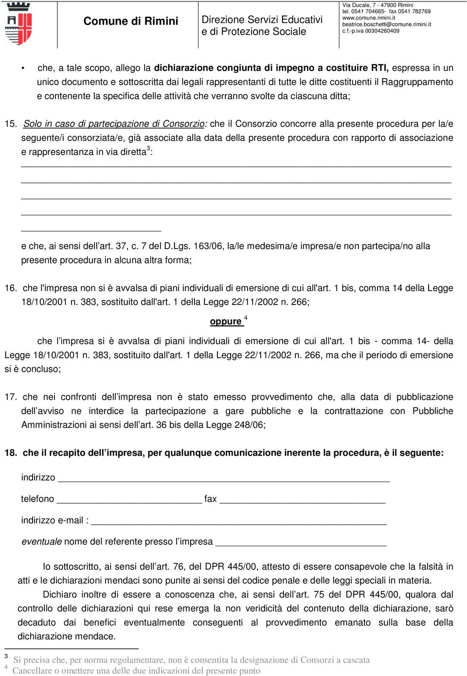 Solo in caso di partecipazione di Consorzio: che il Consorzio concorre alla presente procedura per la/e seguente/i consorziata/e, già associate alla data della presente procedura con rapporto di