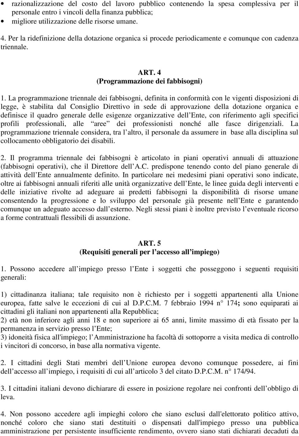 La programmazione triennale dei fabbisogni, definita in conformità con le vigenti disposizioni di legge, è stabilita dal Consiglio Direttivo in sede di approvazione della dotazione organica e