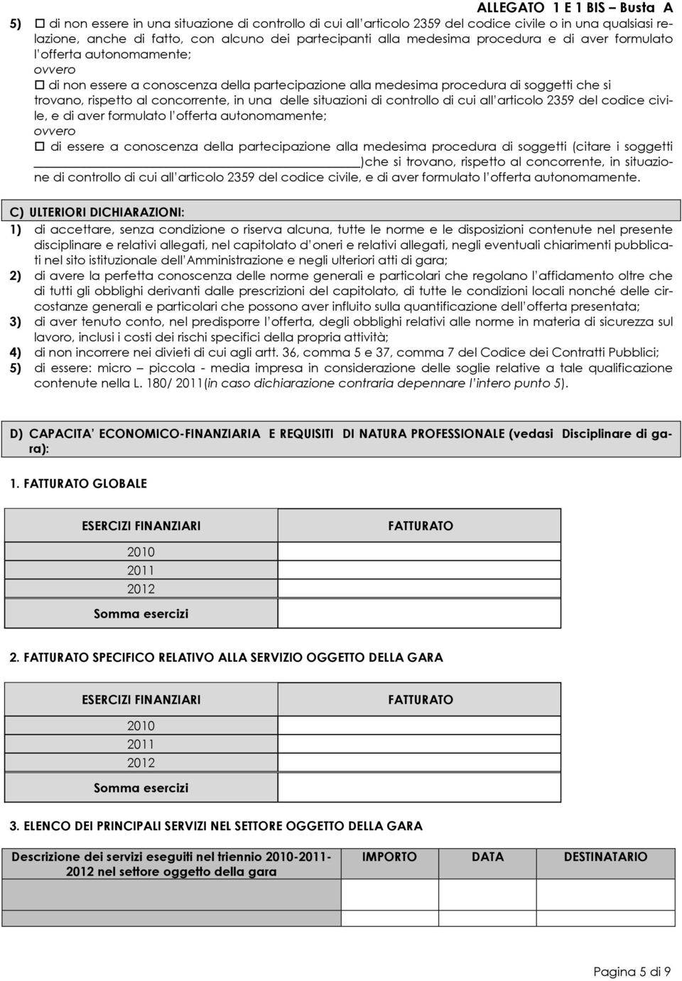 controllo di cui all articolo 2359 del codice civile, e di aver formulato l offerta autonomamente; ovvero di essere a conoscenza della partecipazione alla medesima procedura di soggetti (citare i