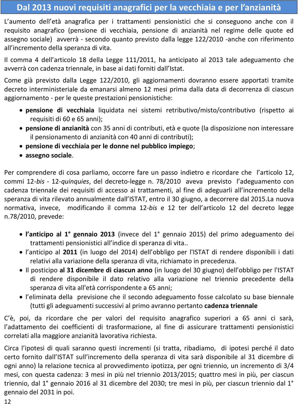 Il comma 4 dell articolo 18 della Legge 111/2011, ha anticipato al 2013 tale adeguamento che avverrà con cadenza triennale, in base ai dati forniti dall Istat.