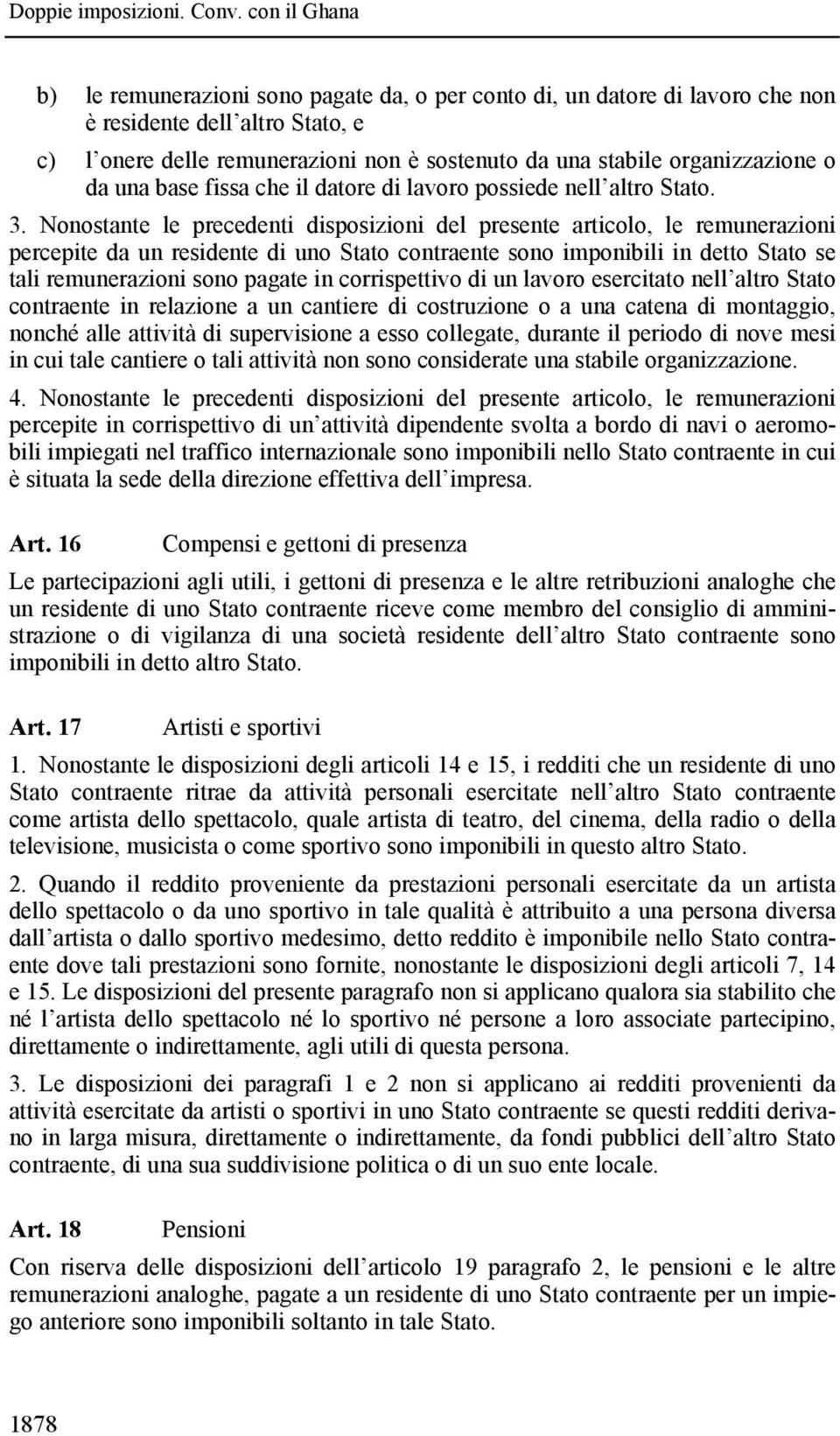 Nonostante le precedenti disposizioni del presente articolo, le remunerazioni percepite da un residente di uno Stato contraente sono imponibili in detto Stato se tali remunerazioni sono pagate in