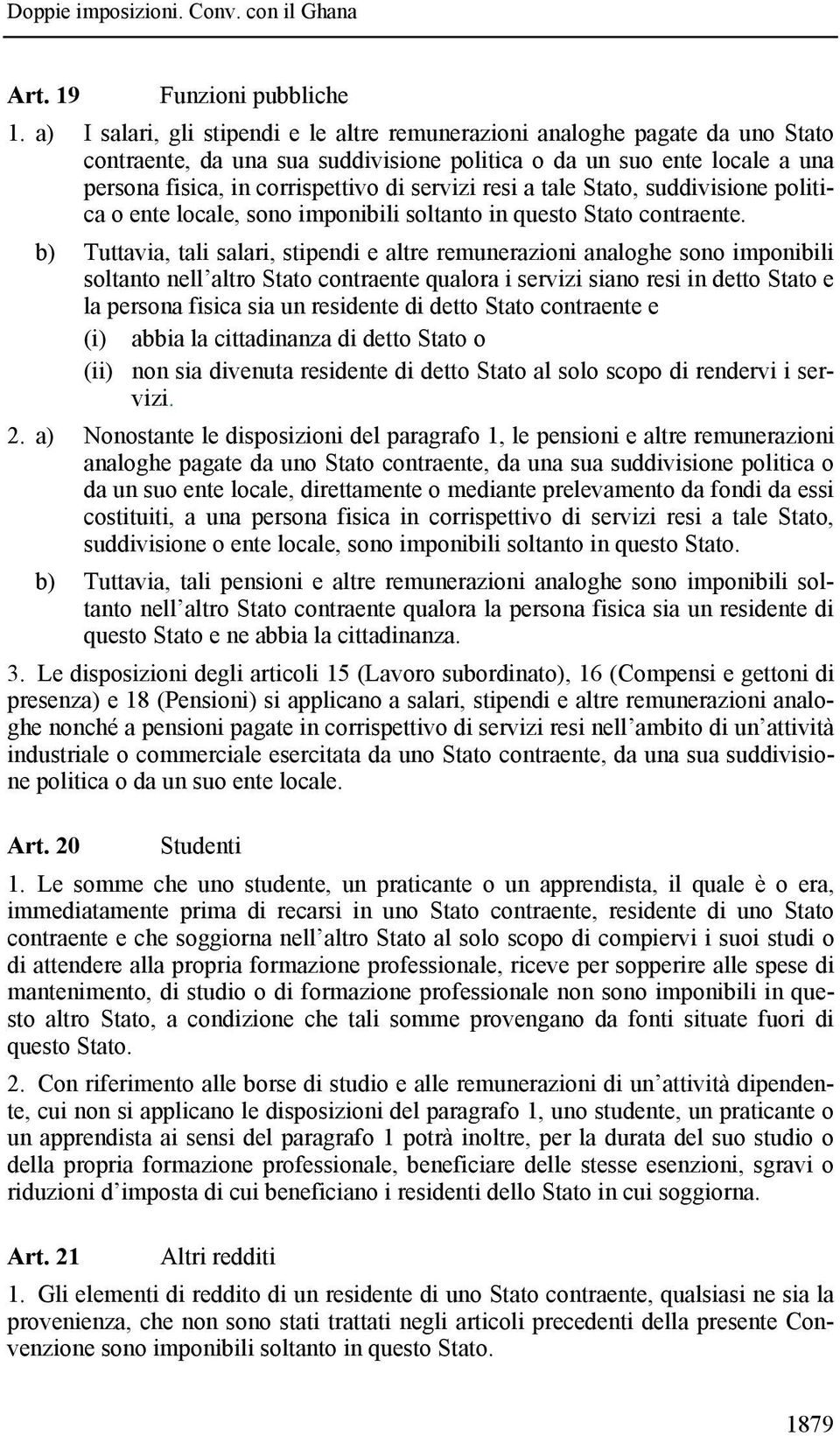 resi a tale Stato, suddivisione politica o ente locale, sono imponibili soltanto in questo Stato contraente.