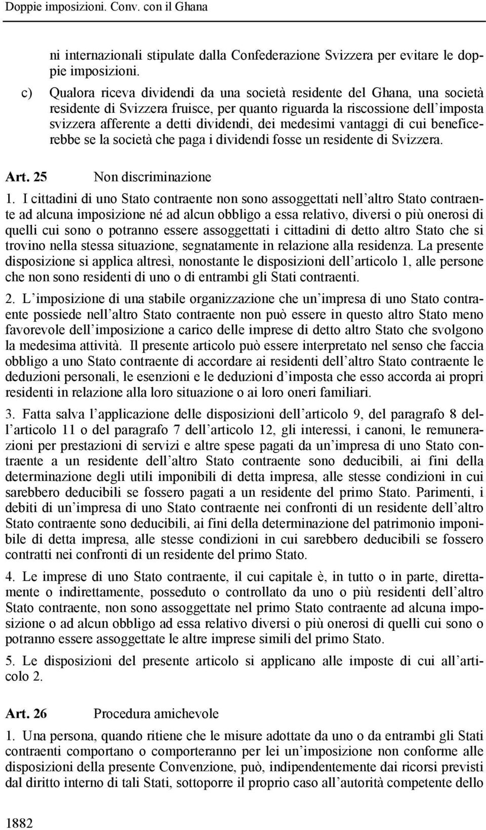 medesimi vantaggi di cui beneficerebbe se la società che paga i dividendi fosse un residente di Svizzera. Art. 25 Non discriminazione 1.