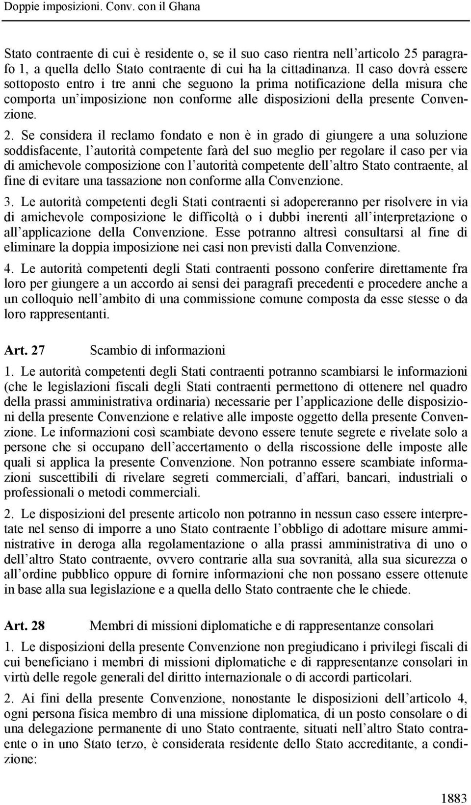 Se considera il reclamo fondato e non è in grado di giungere a una soluzione soddisfacente, l autorità competente farà del suo meglio per regolare il caso per via di amichevole composizione con l