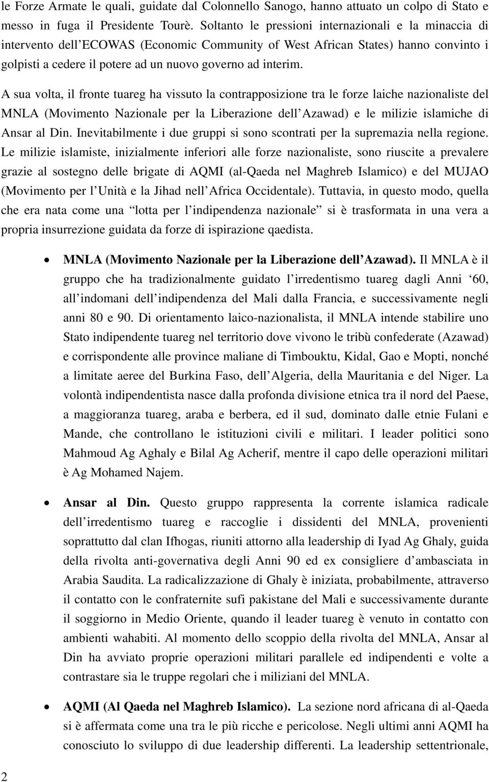 A sua volta, il fronte tuareg ha vissuto la contrapposizione tra le forze laiche nazionaliste del MNLA (Movimento Nazionale per la Liberazione dell Azawad) e le milizie islamiche di Ansar al Din.