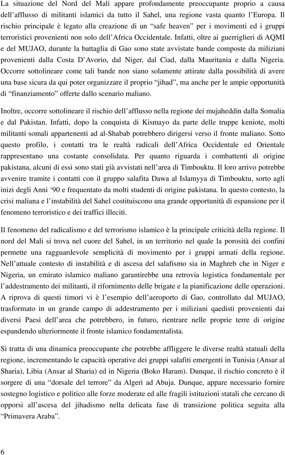 Infatti, oltre ai guerriglieri di AQMI e del MUJAO, durante la battaglia di Gao sono state avvistate bande composte da miliziani provenienti dalla Costa D Avorio, dal Niger, dal Ciad, dalla