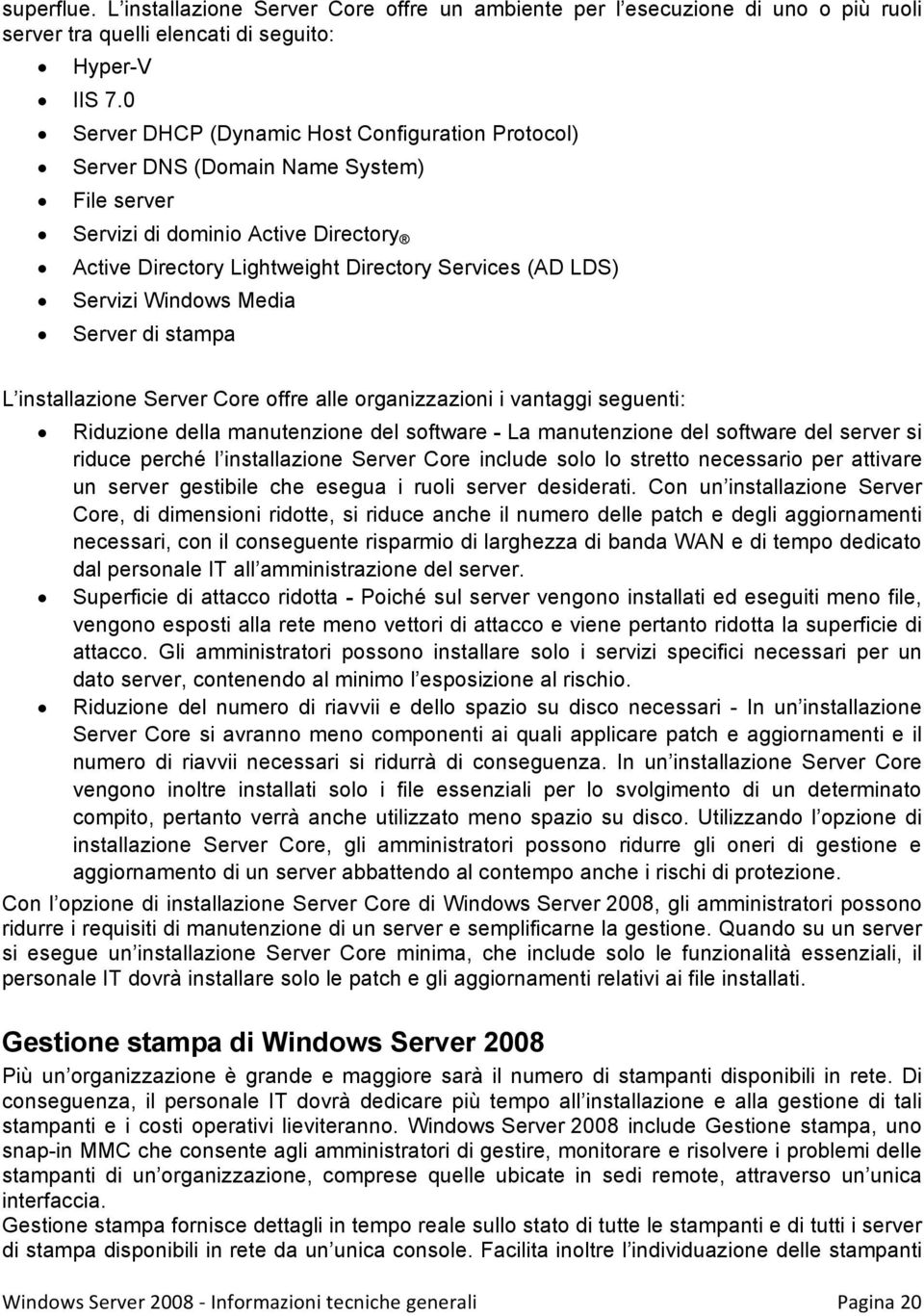 Windows Media Server di stampa L installazione Server Core offre alle organizzazioni i vantaggi seguenti: Riduzione della manutenzione del software - La manutenzione del software del server si riduce
