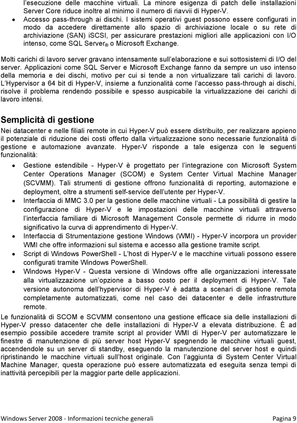 alle applicazioni con I/O intenso, come SQL Server o Microsoft Exchange. Molti carichi di lavoro server gravano intensamente sull elaborazione e sui sottosistemi di I/O del server.