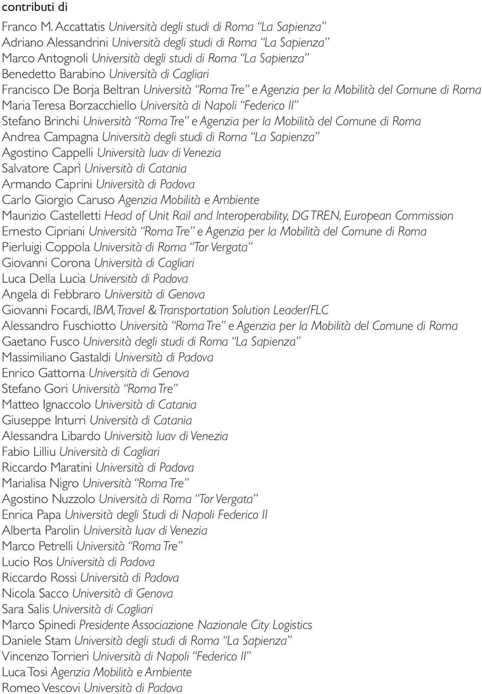 Università di Cagliari Francisco De Borja Beltran Università Roma Tre e Agenzia per la Mobilità del Comune di Roma Maria Teresa Borzacchiello Università di Napoli Federico II Stefano Brinchi