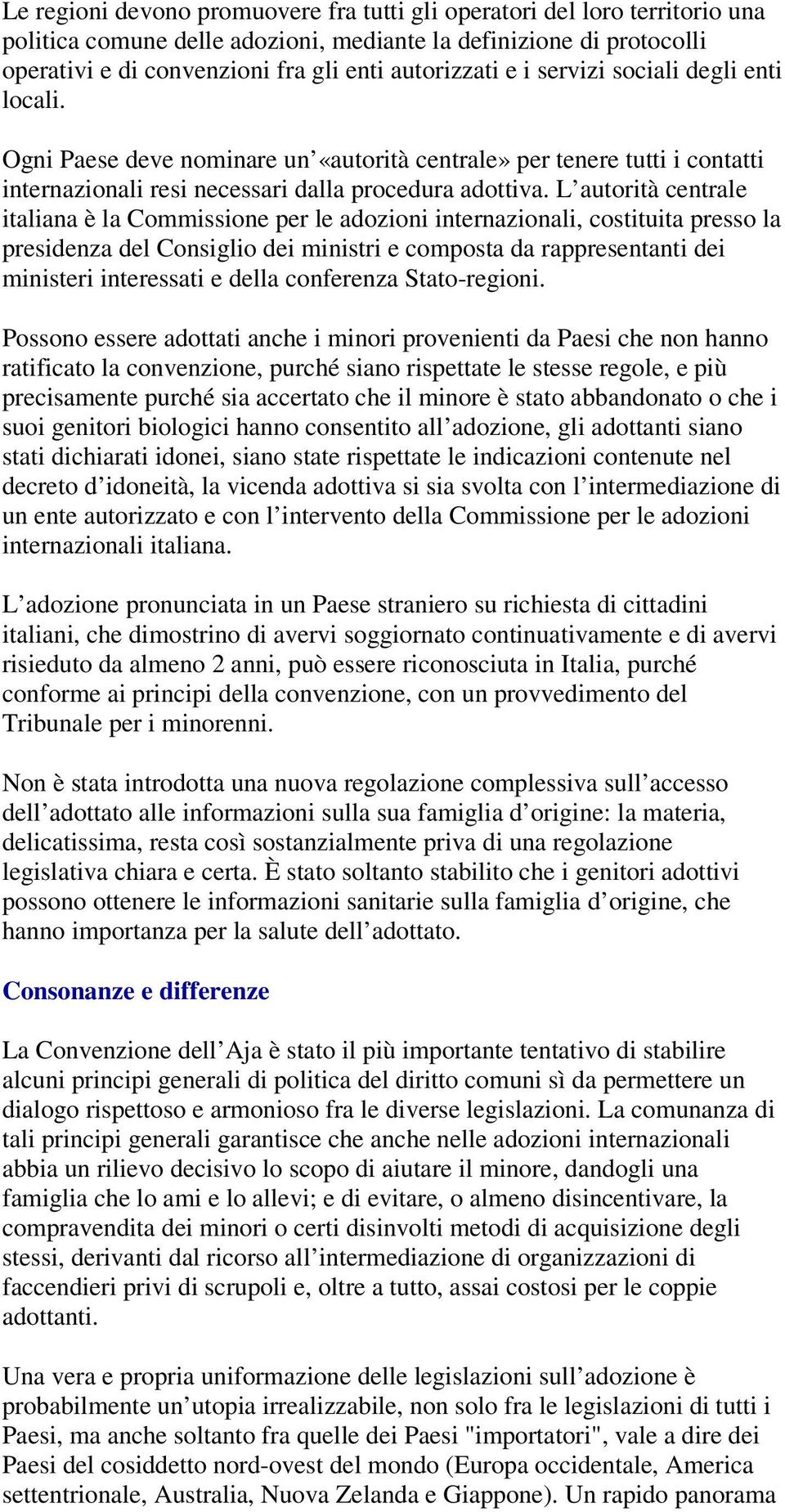 L autorità centrale italiana è la Commissione per le adozioni internazionali, costituita presso la presidenza del Consiglio dei ministri e composta da rappresentanti dei ministeri interessati e della