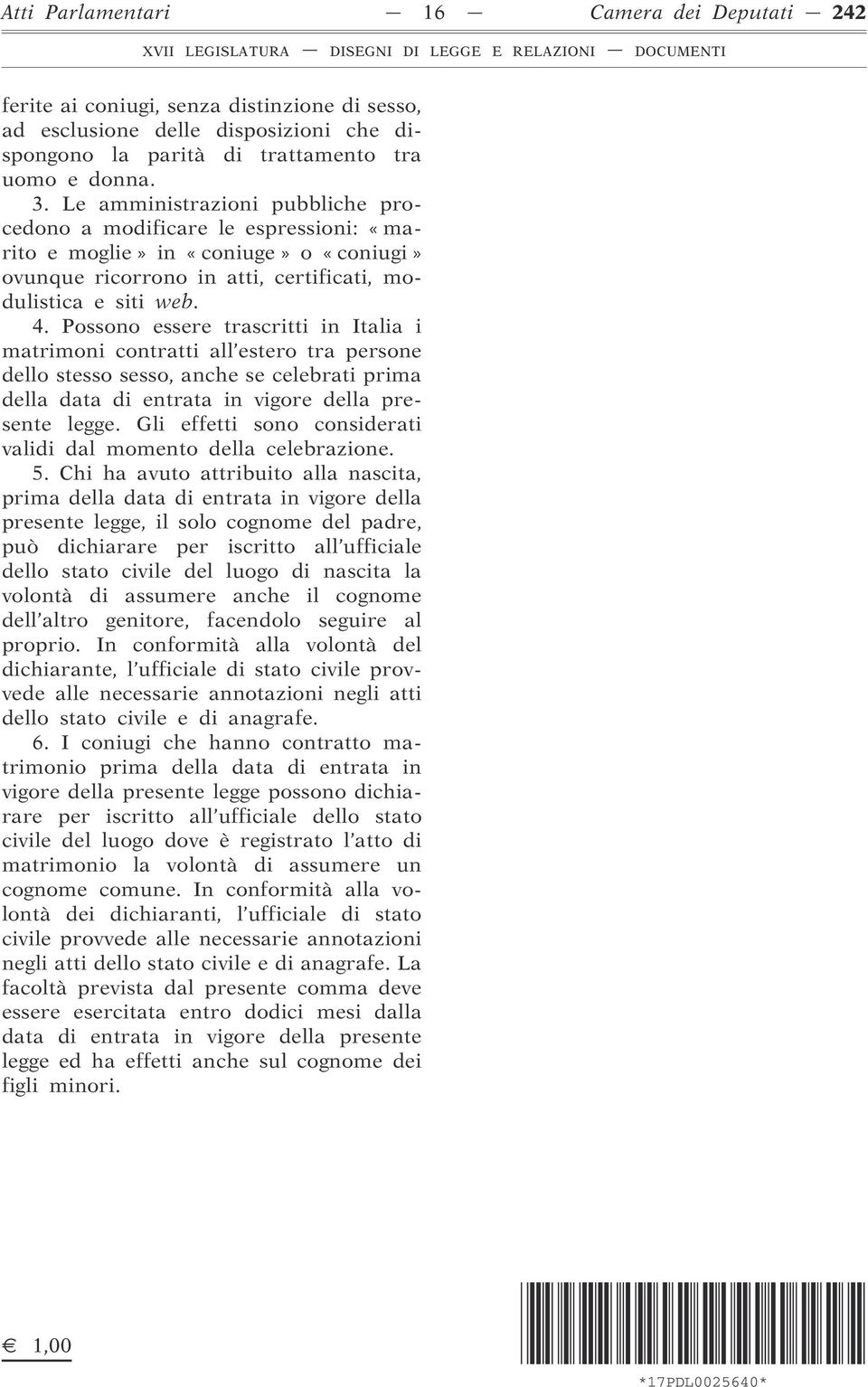 Possono essere trascritti in Italia i matrimoni contratti all estero tra persone dello stesso sesso, anche se celebrati prima della data di entrata in vigore della presente legge.