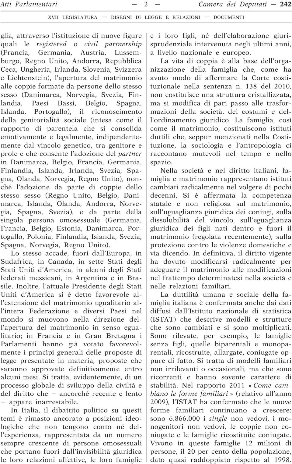 Bassi, Belgio, Spagna, Islanda, Portogallo), il riconoscimento della genitorialità sociale (intesa come il rapporto di parentela che si consolida emotivamente e legalmente, indipendentemente dal