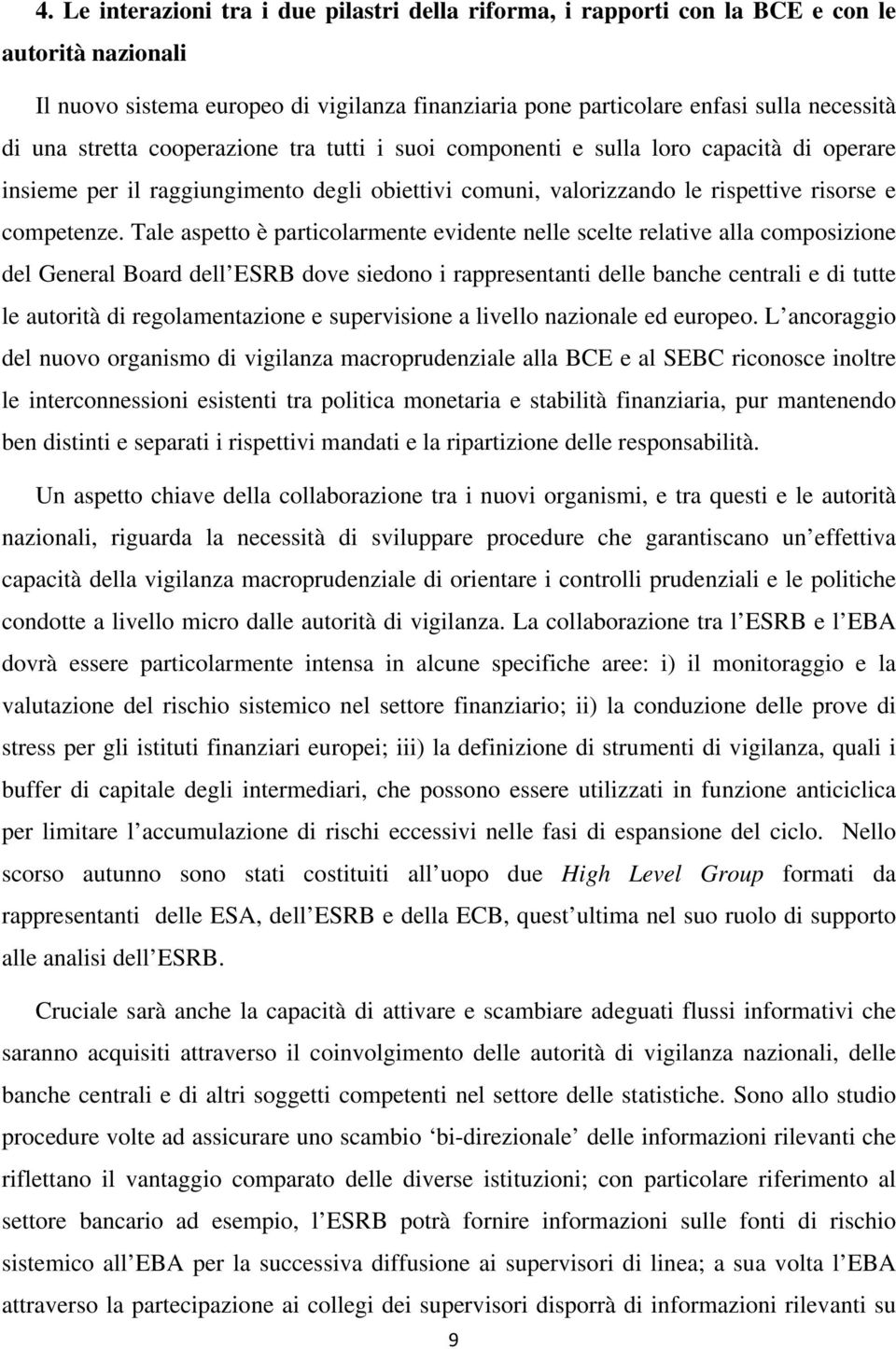 Tale aspetto è particolarmente evidente nelle scelte relative alla composizione del General Board dell ESRB dove siedono i rappresentanti delle banche centrali e di tutte le autorità di