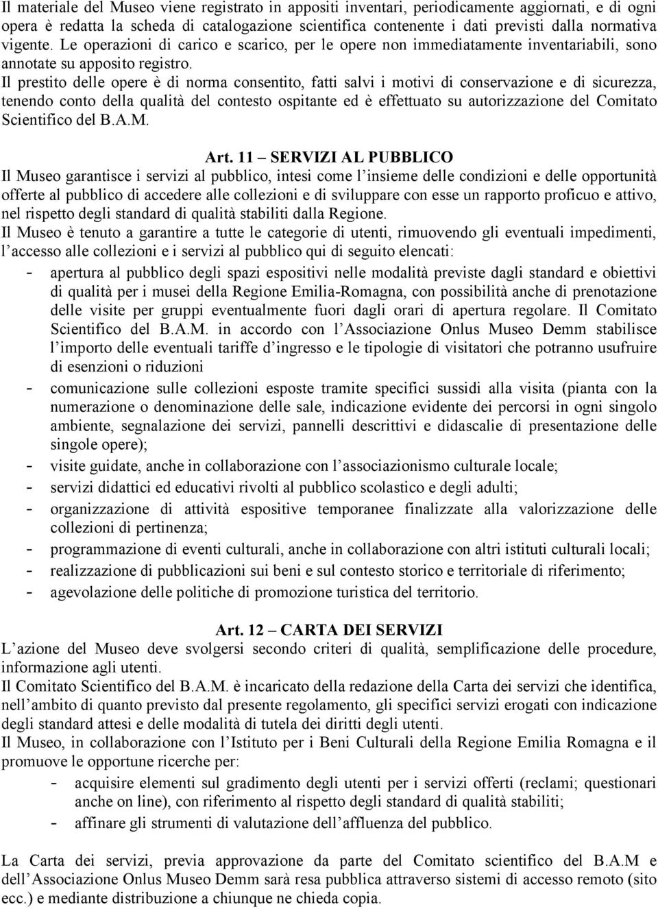 Il prestito delle opere è di norma consentito, fatti salvi i motivi di conservazione e di sicurezza, tenendo conto della qualità del contesto ospitante ed è effettuato su autorizzazione del Comitato