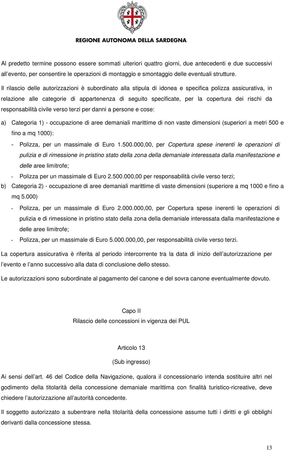 da responsabilità civile verso terzi per danni a persone e cose: a) Categoria 1) - occupazione di aree demaniali marittime di non vaste dimensioni (superiori a metri 500 e fino a mq 1000): - Polizza,