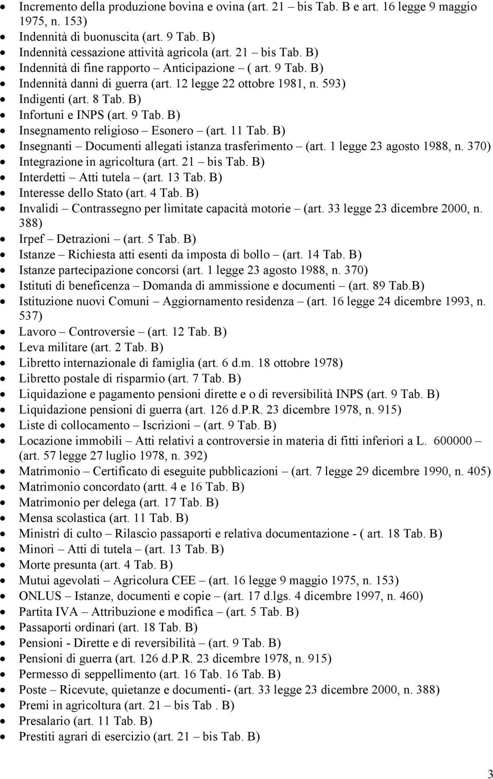 B) Insegnanti Documenti allegati istanza trasferimento (art. 1 legge 23 agosto 1988, n. 370) Integrazione in agricoltura (art. 21 bis Tab. B) Interdetti Atti tutela (art. 13 Tab.