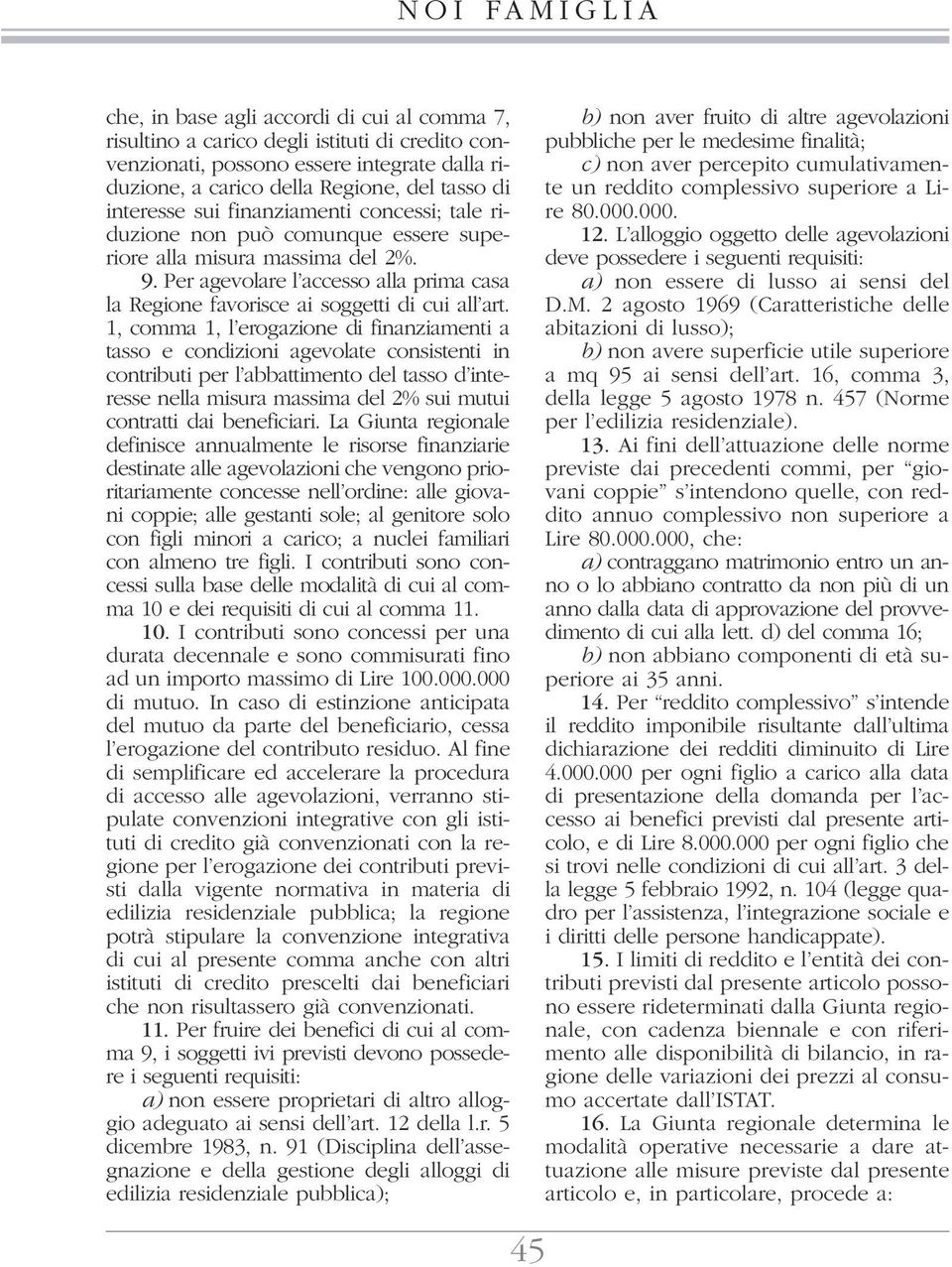 1, comma 1, l erogazione di finanziamenti a tasso e condizioni agevolate consistenti in contributi per l abbattimento del tasso d interesse nella misura massima del 2% sui mutui contratti dai