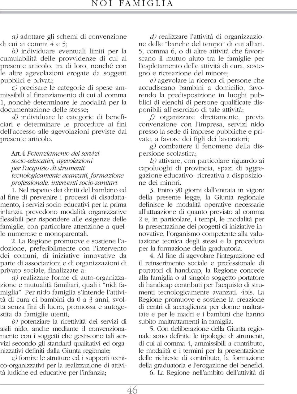 stesse; d) individuare le categorie di beneficiari e determinare le procedure ai fini dell accesso alle agevolazioni previste dal presente articolo. Art.