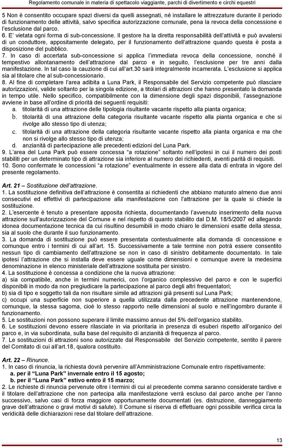 Il gestore ha la diretta responsabilità dell attività e può avvalersi di un conduttore, appositamente delegato, per il funzionamento dell attrazione quando questa è posta a disposizione del pubblico.