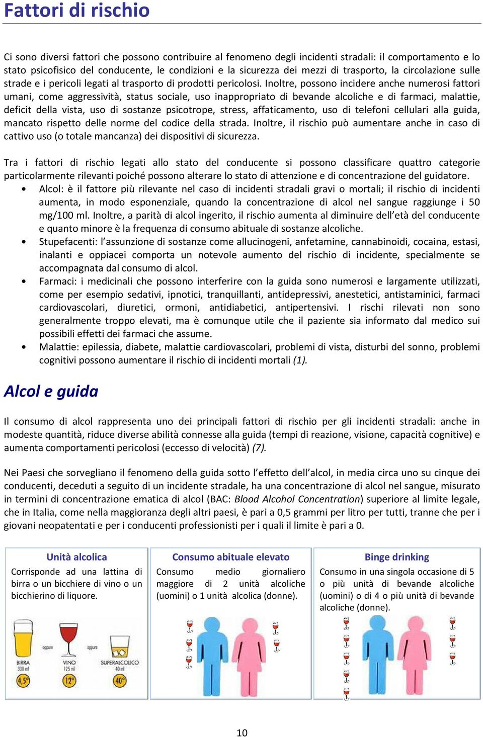 Inoltre, possono incidere anche numerosi fattori umani, come aggressività, status sociale, uso inappropriato di bevande alcoliche e di farmaci, malattie, deficit della vista, uso di sostanze