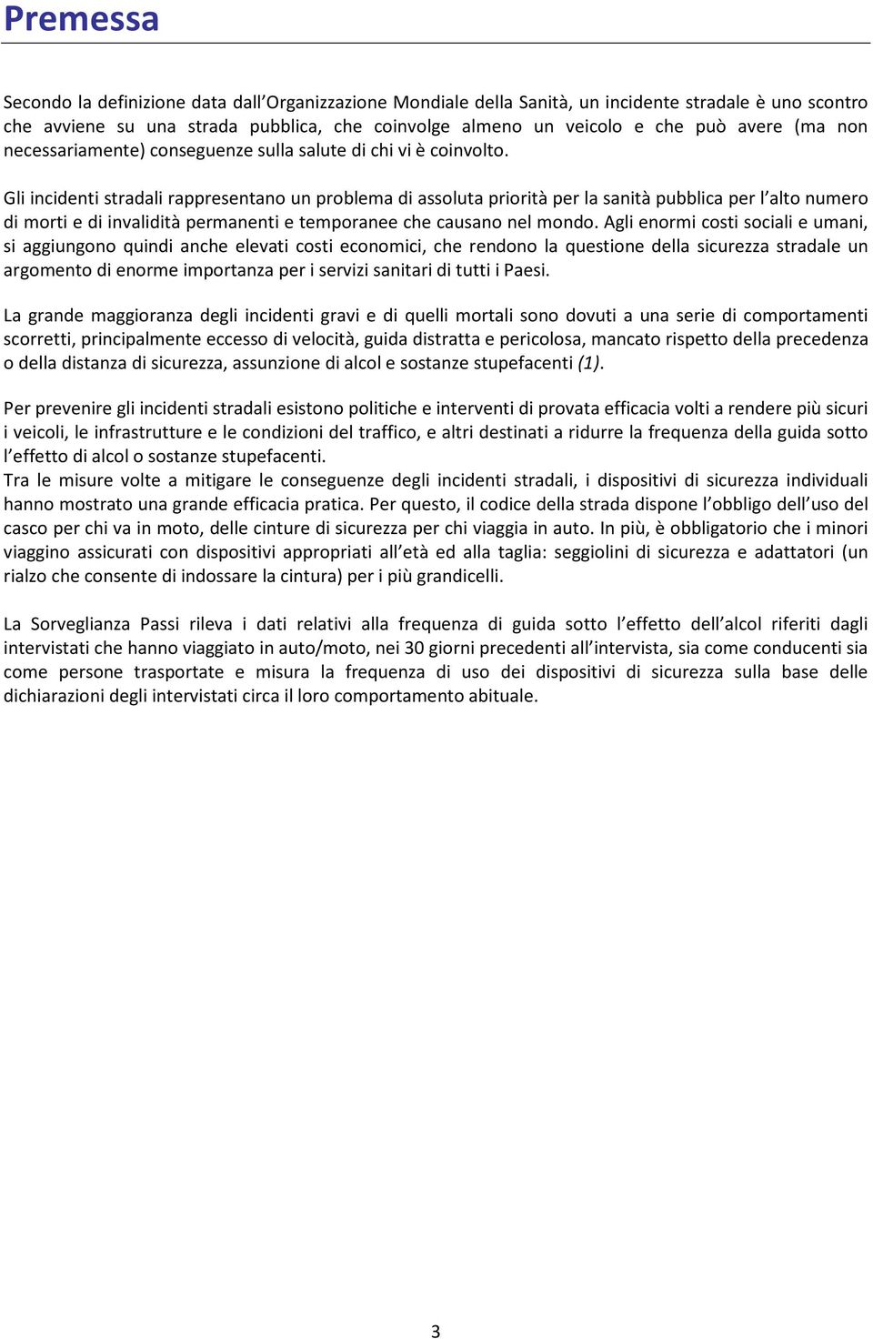 Gli incidenti stradali rappresentano un problema di assoluta priorità per la sanità pubblica per l alto numero di morti e di invalidità permanenti e temporanee che causano nel mondo.