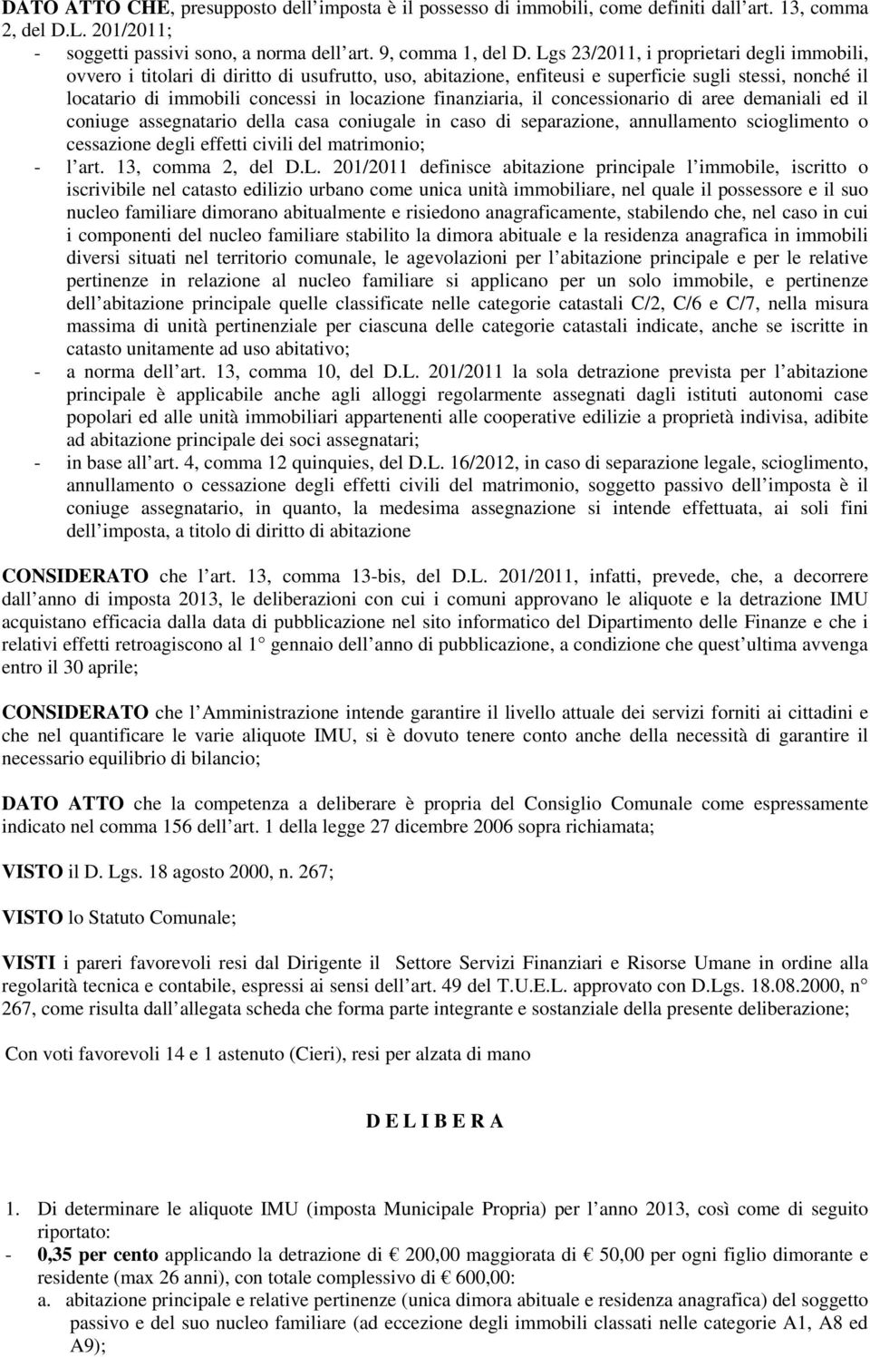 finanziaria, il concessionario di aree demaniali ed il coniuge assegnatario della casa coniugale in caso di separazione, annullamento scioglimento o cessazione degli effetti civili del matrimonio; -