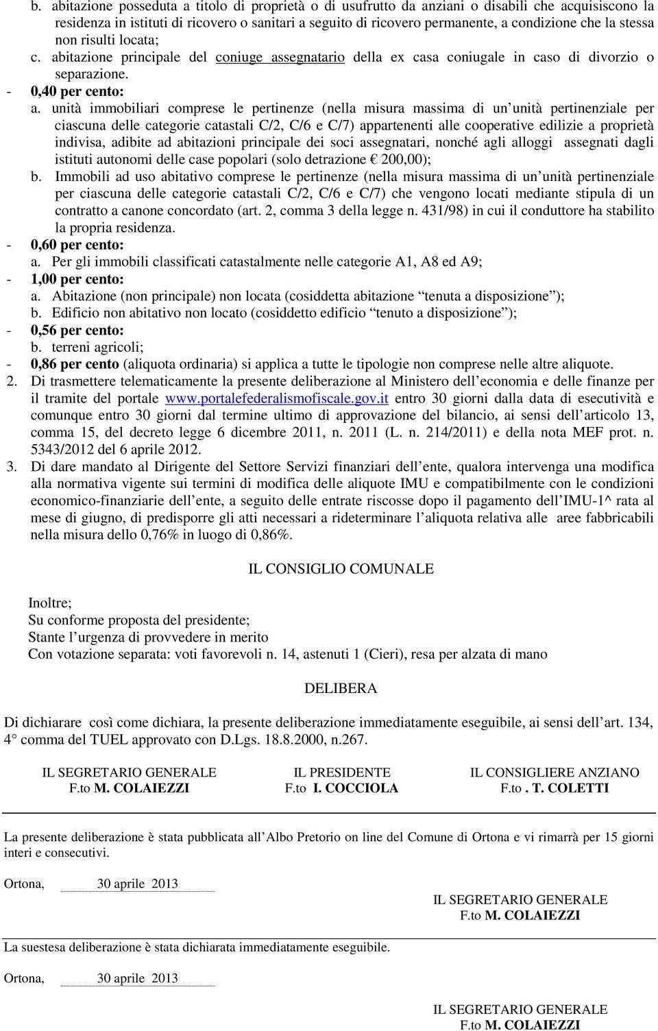 unità immobiliari comprese le pertinenze (nella misura massima di un unità pertinenziale per ciascuna delle categorie catastali C/2, C/6 e C/7) appartenenti alle cooperative edilizie a proprietà