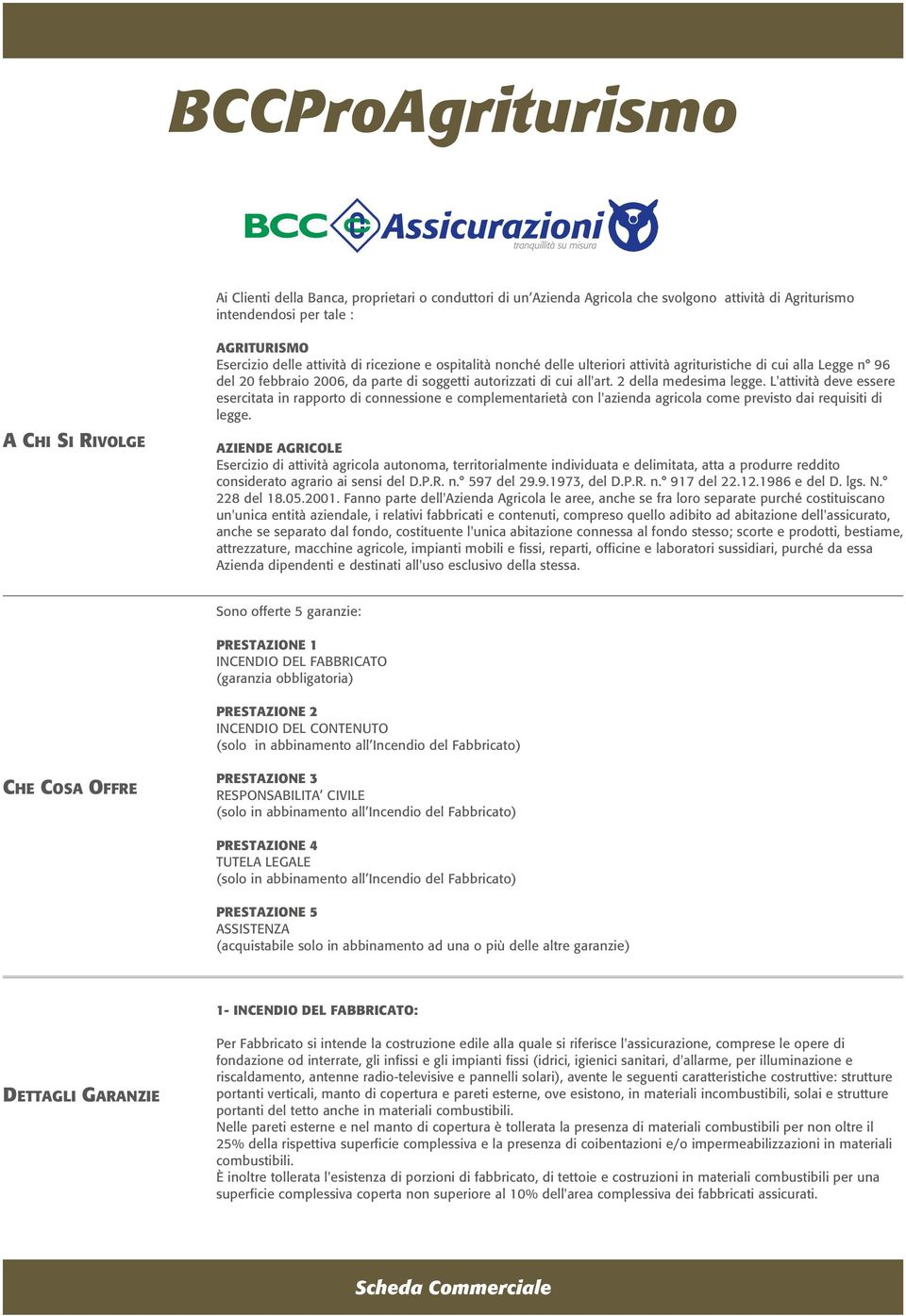 L'attività deve essere esercitata in rapporto di connessione e complementarietà con l'azienda agricola come previsto dai requisiti di legge.