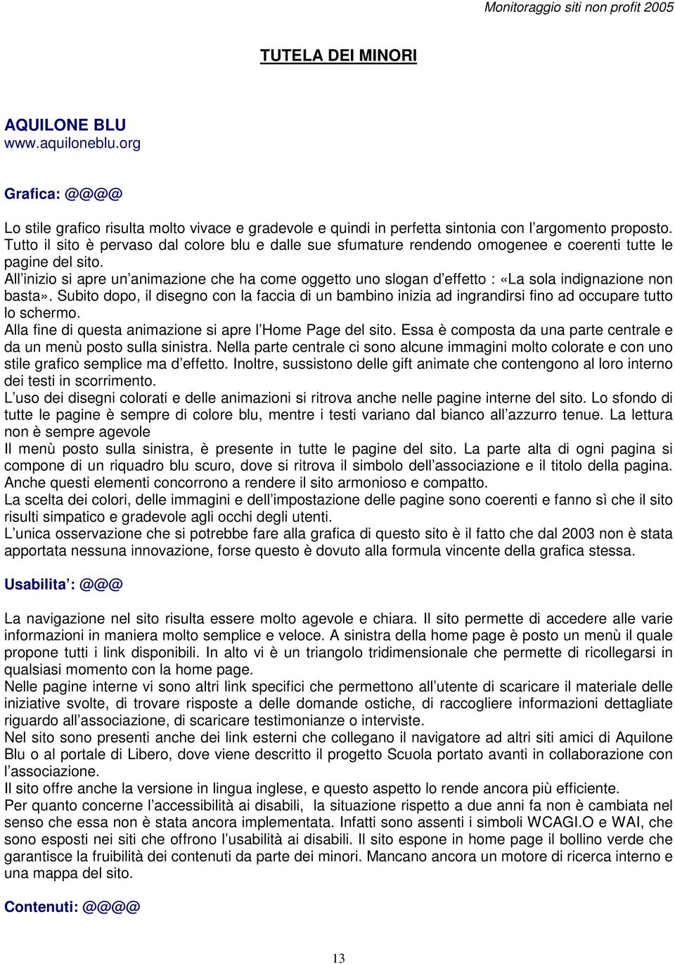 All inizio si apre un animazione che ha come oggetto uno slogan d effetto : «La sola indignazione non basta».