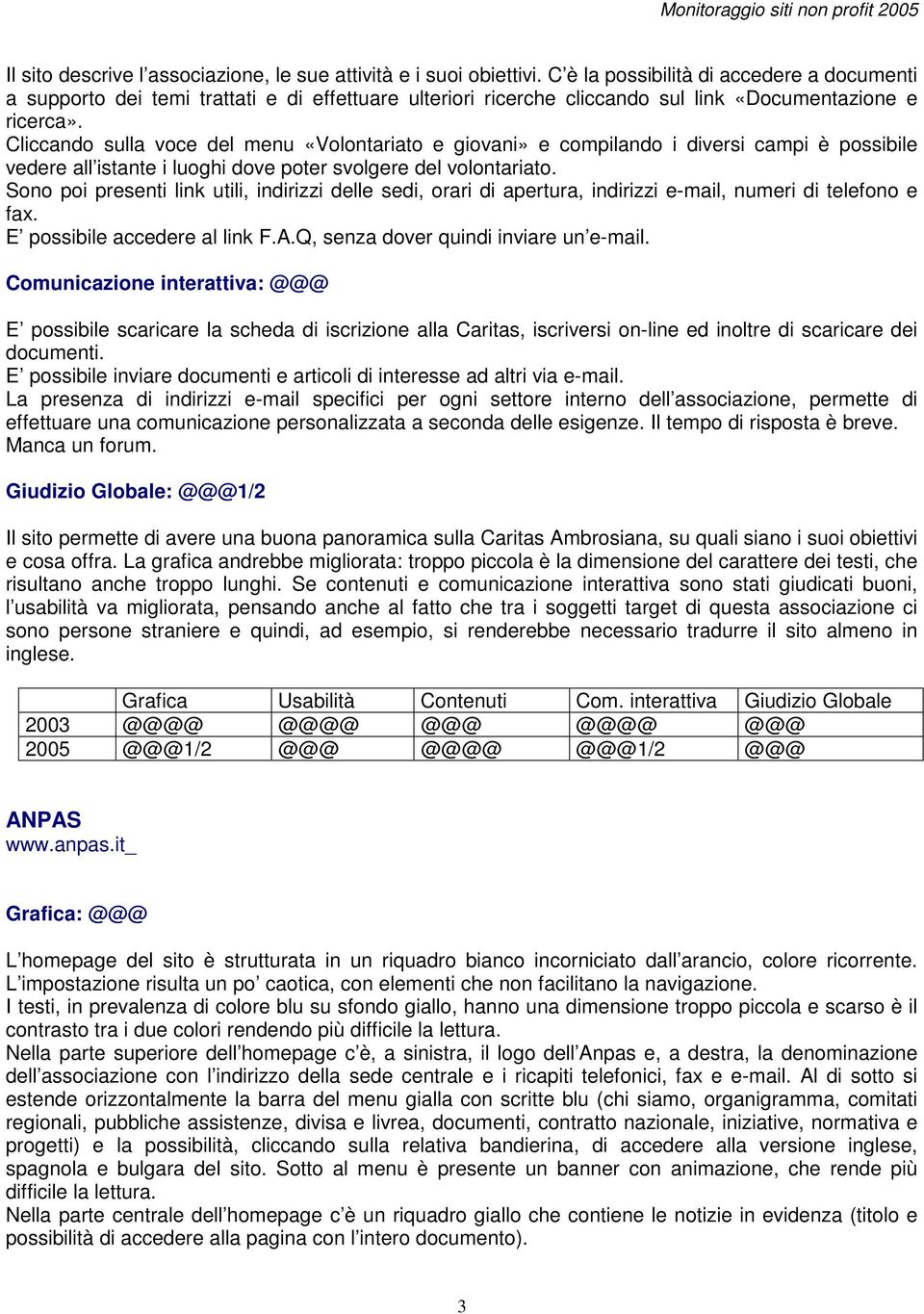 Cliccando sulla voce del menu «Volontariato e giovani» e compilando i diversi campi è possibile vedere all istante i luoghi dove poter svolgere del volontariato.