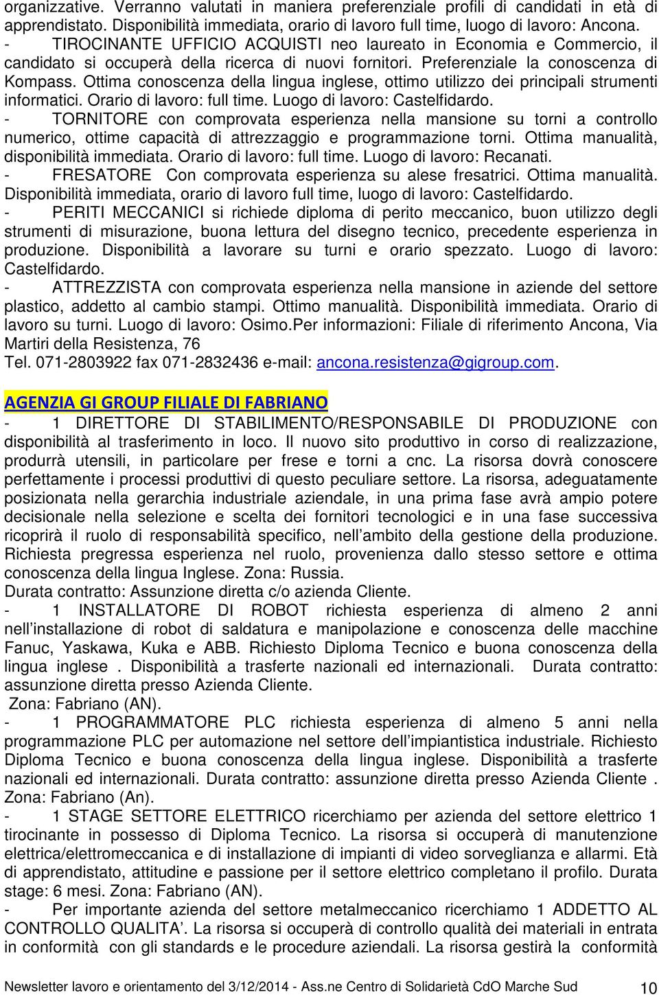 Ottima conoscenza della lingua inglese, ottimo utilizzo dei principali strumenti informatici. Orario di lavoro: full time. Luogo di lavoro: Castelfidardo.