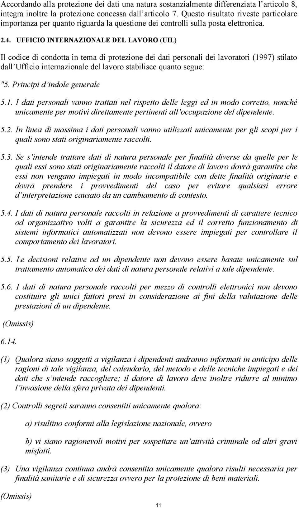 UFFICIO INTERNAZIONALE DEL LAVORO (UIL) Il codice di condotta in tema di protezione dei dati personali dei lavoratori (1997) stilato dall Ufficio internazionale del lavoro stabilisce quanto segue: "5.