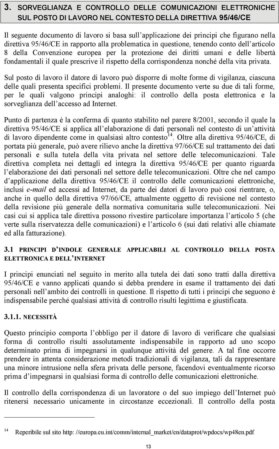 il quale prescrive il rispetto della corrispondenza nonché della vita privata.