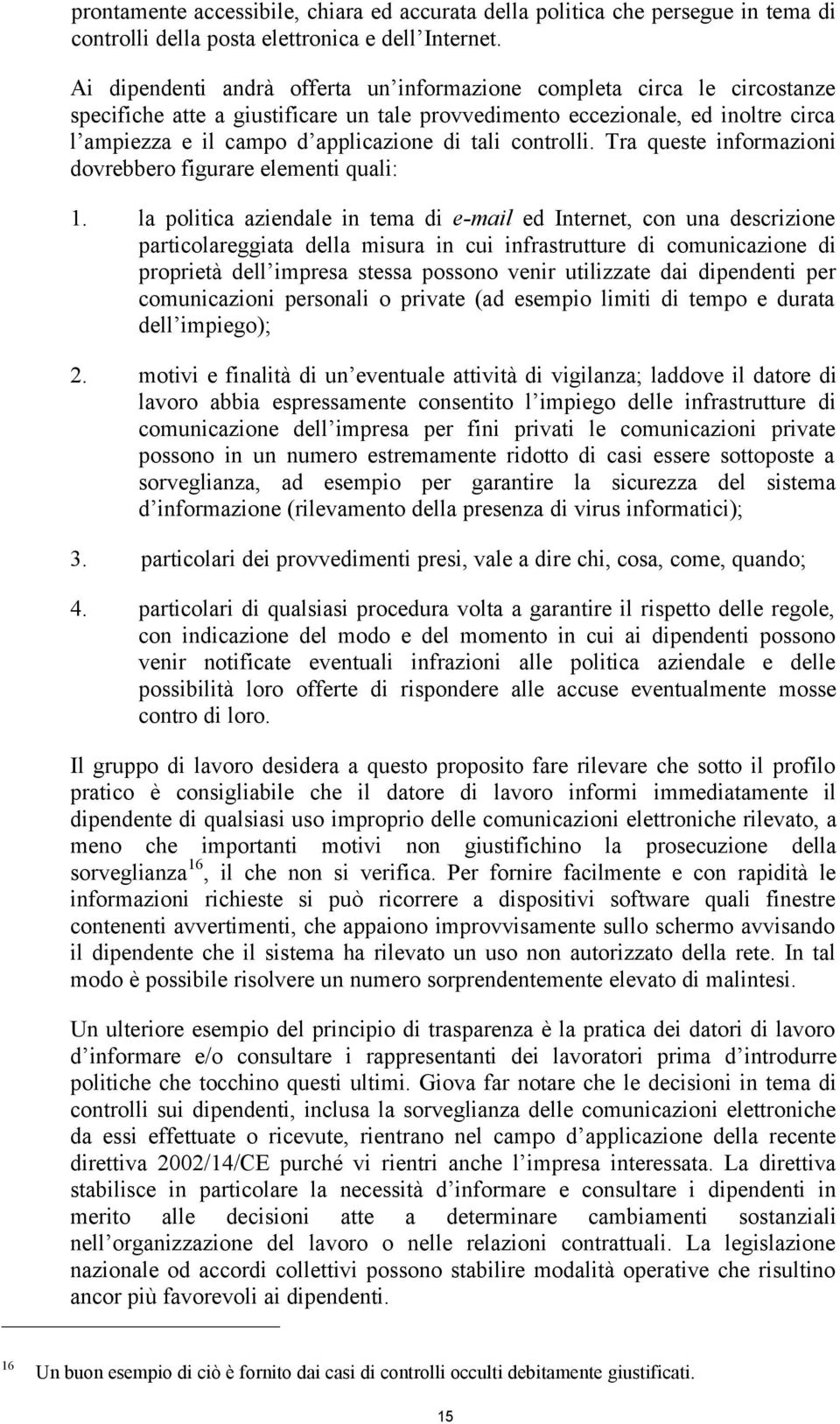 tali controlli. Tra queste informazioni dovrebbero figurare elementi quali: 1.