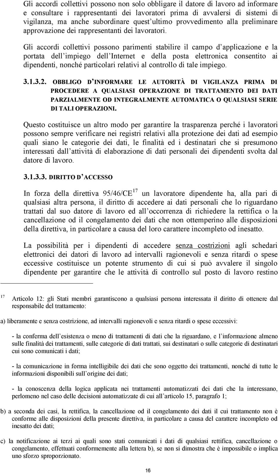 Gli accordi collettivi possono parimenti stabilire il campo d applicazione e la portata dell impiego dell Internet e della posta elettronica consentito ai dipendenti, nonché particolari relativi al