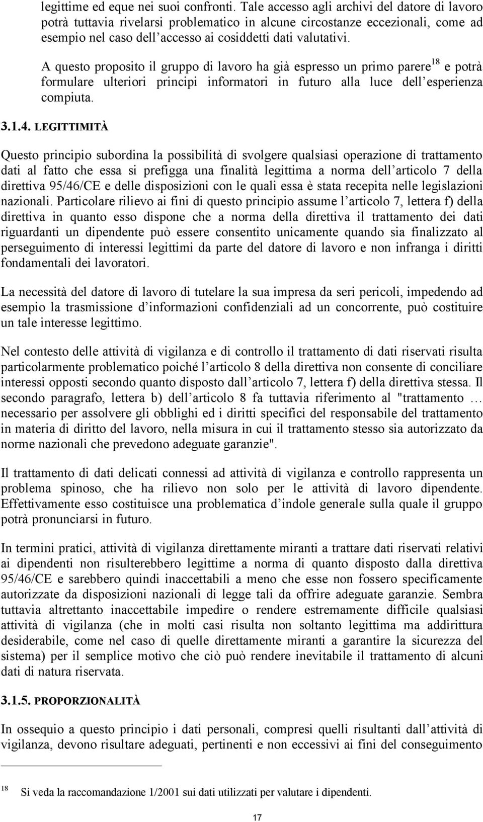 A questo proposito il gruppo di lavoro ha già espresso un primo parere 18 e potrà formulare ulteriori principi informatori in futuro alla luce dell esperienza compiuta. 3.1.4.