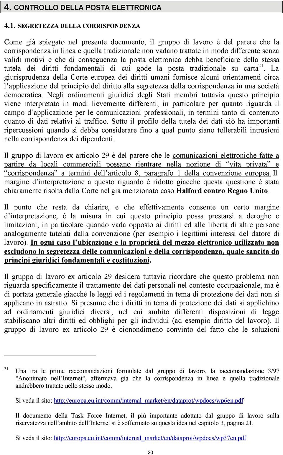 senza validi motivi e che di conseguenza la posta elettronica debba beneficiare della stessa tutela dei diritti fondamentali di cui gode la posta tradizionale su carta 21.