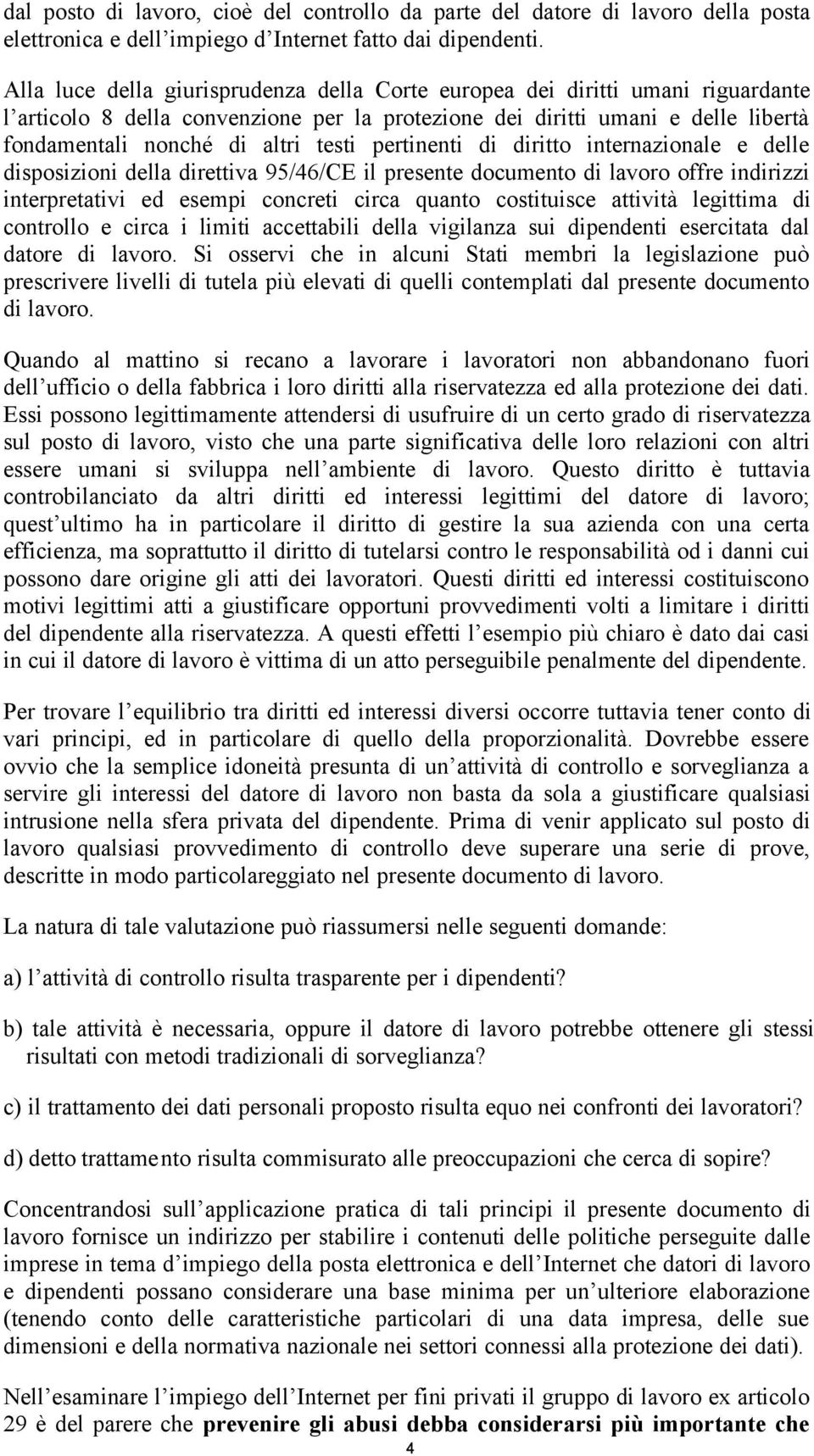 pertinenti di diritto internazionale e delle disposizioni della direttiva 95/46/CE il presente documento di lavoro offre indirizzi interpretativi ed esempi concreti circa quanto costituisce attività